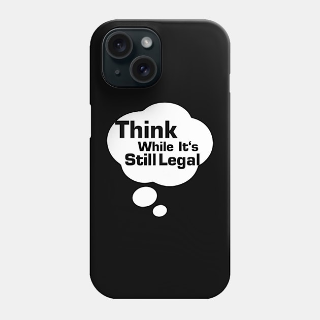 Think While Its Still Legal Phone Case by La Moda Tee