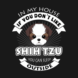 In My House You Don't Like Shih Tzu You Can Sleep Outside T-Shirt