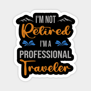 I'm  Not Retired, I'm A Professional Traveler Outdoor Sports Activity Lover Grandma Grandpa Dad Mom Retirement Gift Magnet