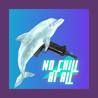 NO CHILL AT ALL DOLPHIN T-Shirt