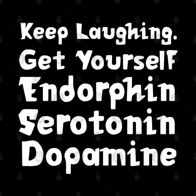 Keep Laughing. Get Yourself Endorphin Serotonin Dopamine | Quotes | Black by Wintre2