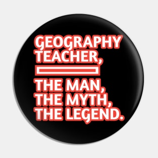 Geography Teacher  The Man The Myth The Legend, Gift for male geography teacher Pin