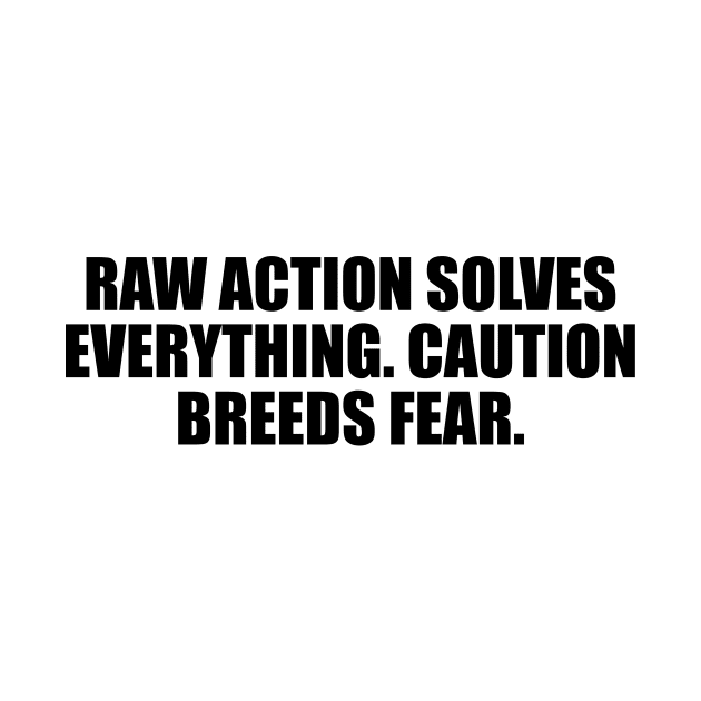 Raw action solves everything. Caution breeds fear by DinaShalash