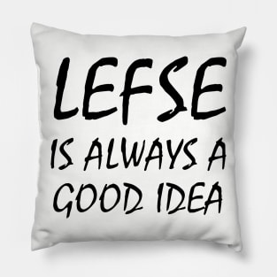 Lefse Is Always A Good Idea Black Shirt Mens Or Woman Wife Mom Pillow