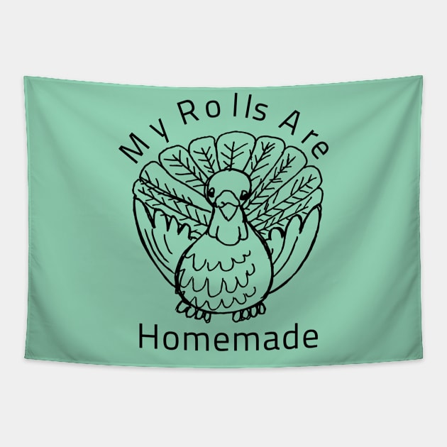 My Rolls Are Homemade Happy Thanksgiving Turkey Day Gift Tapestry by klimentina