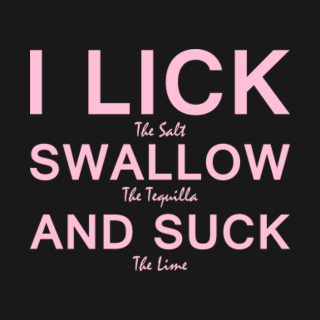 I Lick Swallow And Suck Funny Drinking Funny Drinking T Shirt 6562