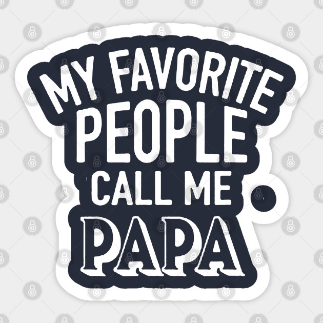 My Favorite People Call Me Papa Papa Sticker Teepublic Uk