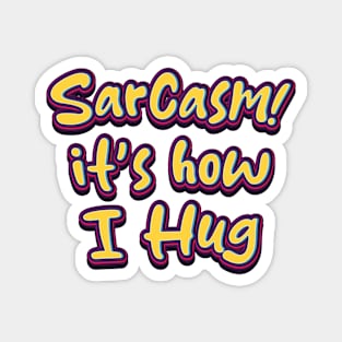 Sarcasm It's How I Hug - Funny Quote Magnet