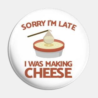 Sorry I'm Late I Was Making Cheese Pin