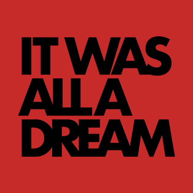 IT WAS ALL A DREAM (black lettering) by Scum & Villainy