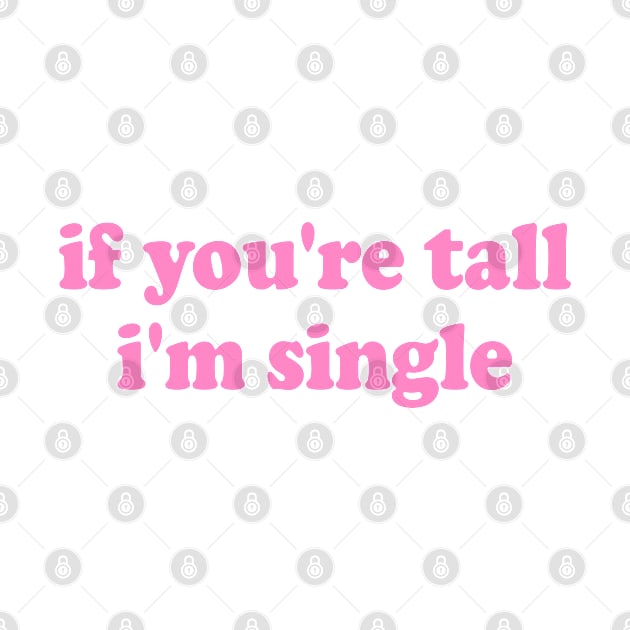 If You're Tall I'm Single by Islla Workshop