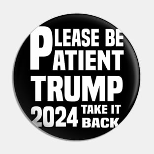 Be Patient Trump 2024 Take America Back - Funny Trump 2024 - trump supporters - Anti Biden Saying Pin