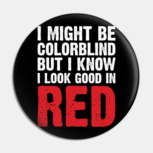 I Might Be Colorblind But I Know I Look Good In Red Pin by Emma