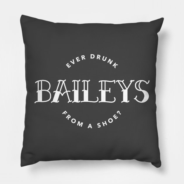 You ever drunk Baileys from a shoe? Pillow by ArtsyStone