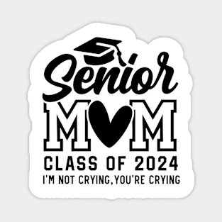 Senior Mom 2024, I'm Not Crying You're Crying , Class of 2024 Magnet