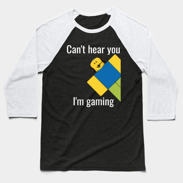 Roblox Noob Can T Hear You I M Gaming Roblox Baseball T Shirt Teepublic - m shirt roblox