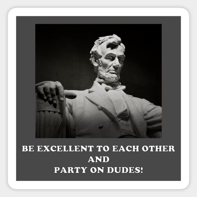 Be Excellent to Each Other and Party on Dudes! - Bill And Ted - Sticker