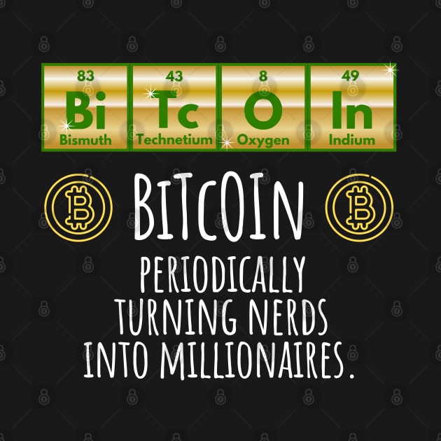 BiTcOIn Periodically Turning Nerds Into Millionaires design by Luxinda