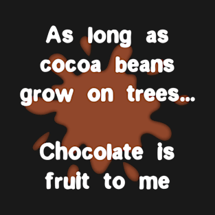 As long as cocoa beans grow on trees, chocolate is fruit T-Shirt