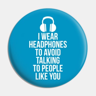 I wear headphones to avoid talking to people like you Pin