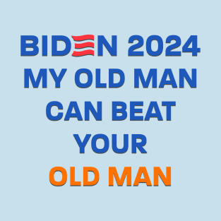 Biden 2024: My Old Man Can Beat Your Old Man T-Shirt