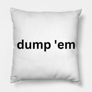 "dump 'em" Simple Black Font Graphic Color Customizable Pillow