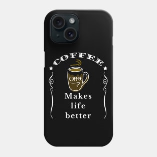 Coffee makes life better Phone Case