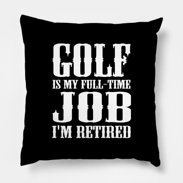 Golf is my full-time job I'm retired Pillow by kapotka