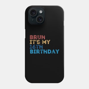 Bruh it's my 16th Birthday Phone Case