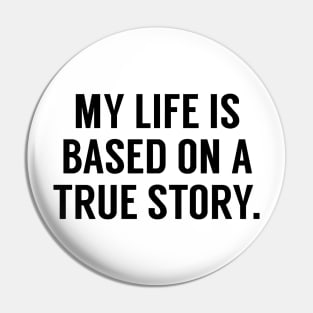 My Life Is Based On A True Story Pin