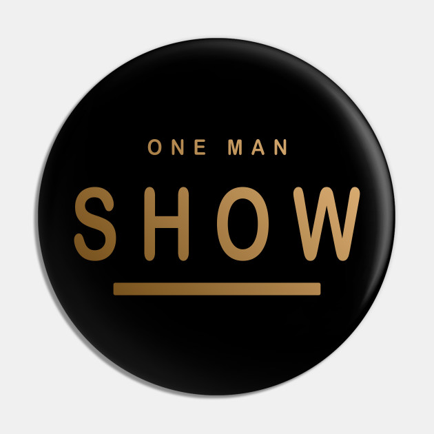 One Man Show Be Proud Of Yourself Hot Man Design One Man Show Pin Teepublic