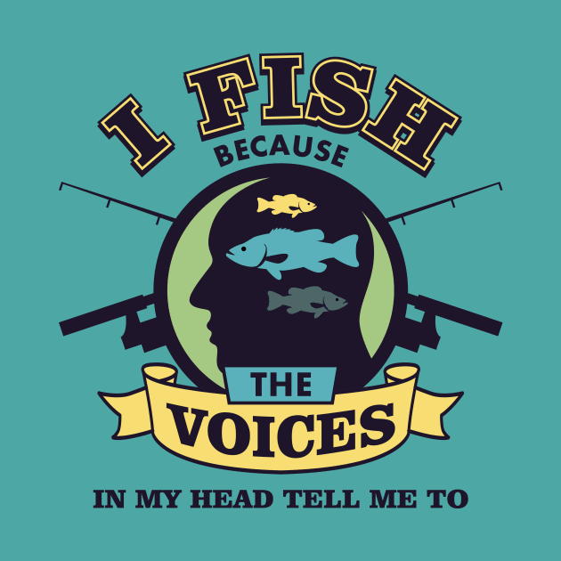I Fish Because The Voices In My Head Tell Me To - Fishing T shirt by VomHaus