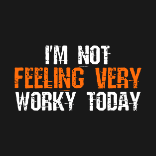I'm Not Feeling Very Worky Today - Funny Working Quote T-Shirt