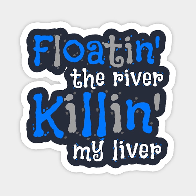 Floatin' the River Killin' my Liver Funny Novelty graphic Magnet by nikkidawn74