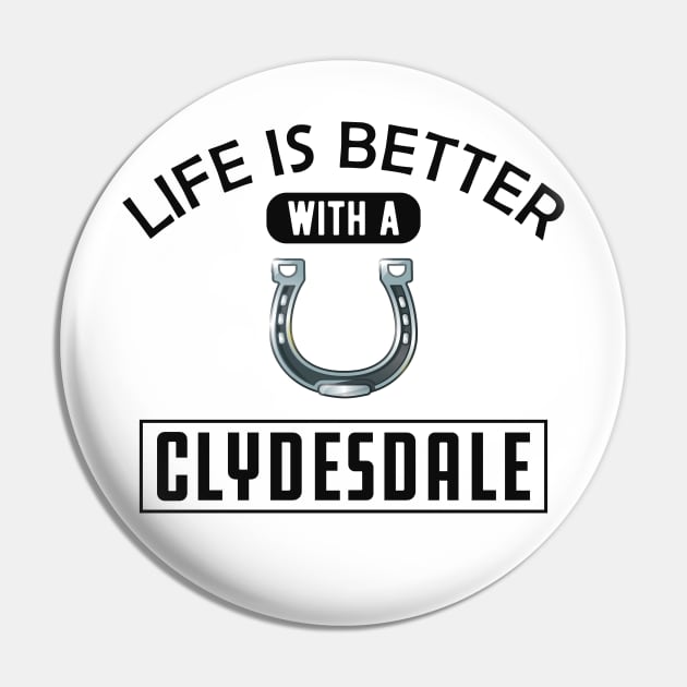 Clydesdale Horse - Life is better with a clydesdale Pin by KC Happy Shop