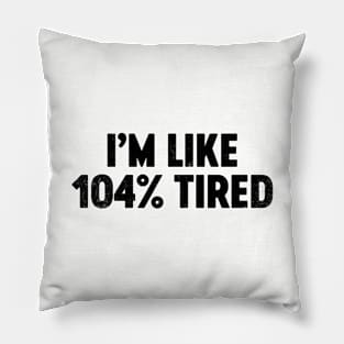 I'm Like 104% Tired (Black) Funny Pillow