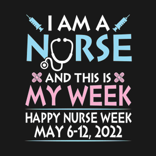 I Am A Nurse This Is My Week Happy Nurse Week May 6-12 2022 T-Shirt