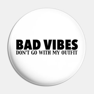 Bad Vibes Don't Go With My Outfit Pin