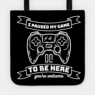 I paused my game to be here - gamer Tote