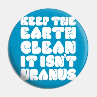 KEEP THE EARTH CLEAN - IT ISN'T URANUS Pin