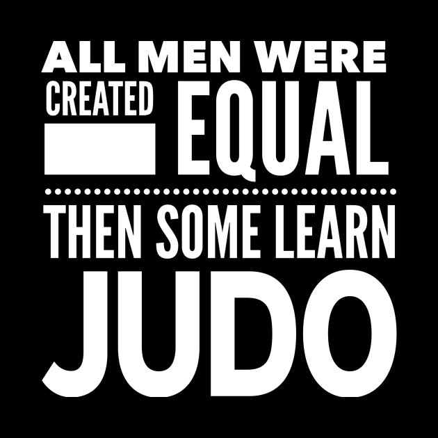 ALL MEN WERE CREATED EQUAL THEN SOME LEARN JUDO Man Statement Gift by ArtsyMod