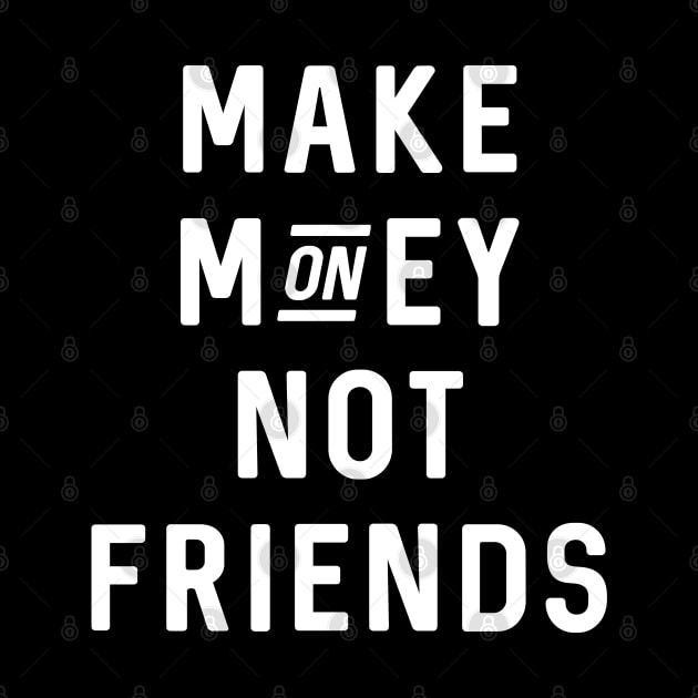 Make Money Not Friends by Raw Designs LDN