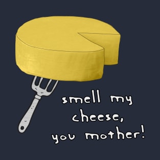 Smell My Cheese You Mother T-Shirt