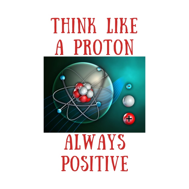 Think like a proton always positive by IOANNISSKEVAS