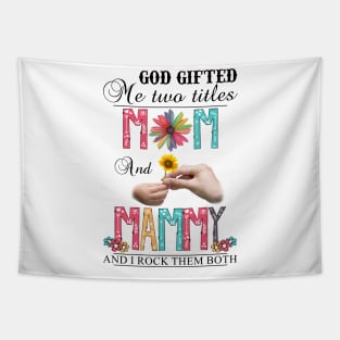 God Gifted Me Two Titles Mom And Mammy And I Rock Them Both Wildflowers Valentines Mothers Day Tapestry