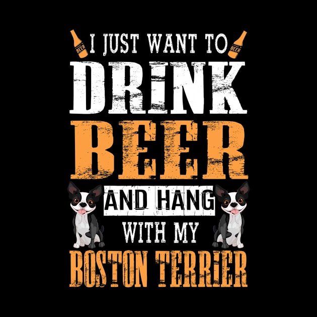 I Just Want To Drink Beer And Hang With My Boston Terrier by DollochanAndrewss