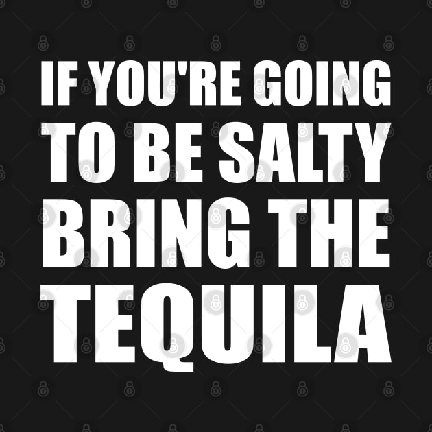 If You're Going To Be Salty Bring The Tequila by EmmaShirt