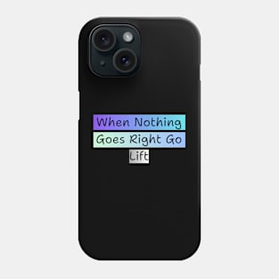 WHEN NOTHING GOES RIGHT GO LIFT Phone Case