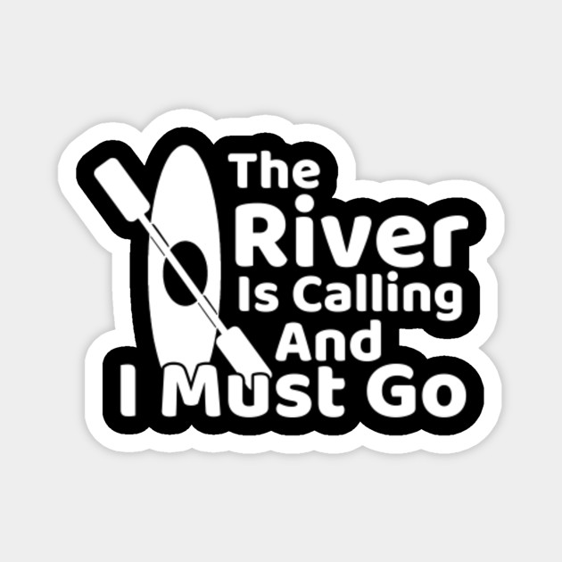 Kayak Decal The River Is Calling And I Must Go Kayak Decal The River Is Calling And I Magnet Teepublic