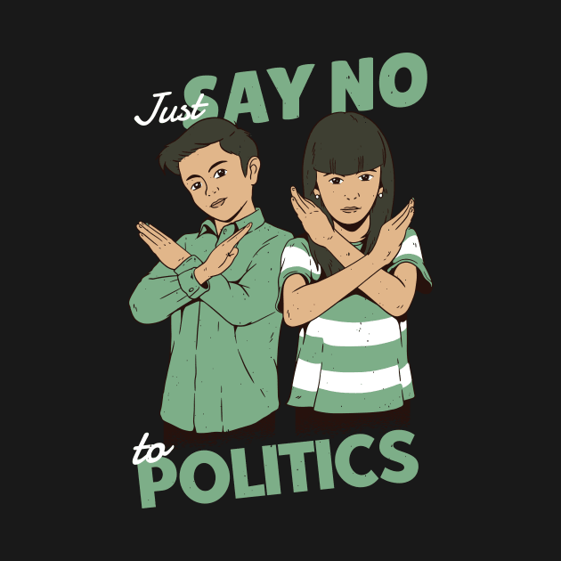 Just Say No to Politics by SLAG_Creative